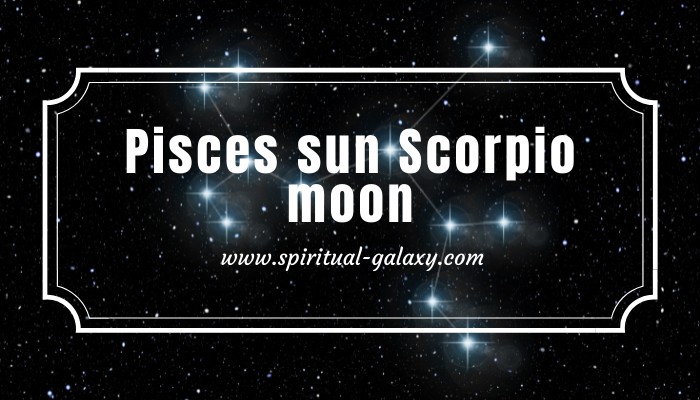 Pisces sun Scorpio moon: Compassionate and Soulful - Spiritual-Galaxy.com